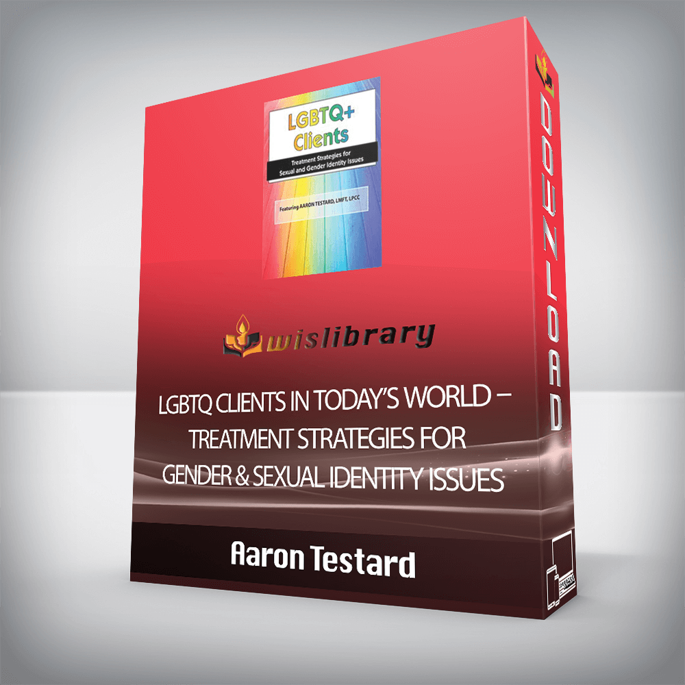 Aaron Testard - LGBTQ Clients in Today's World Treatment Strategies for Gender & Sexual Identity Issues