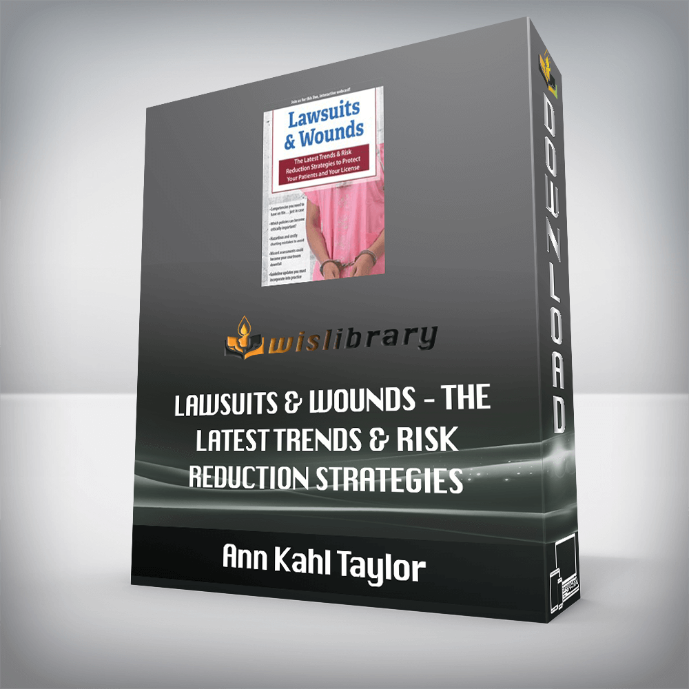 Ann Kahl Taylor – Lawsuits & Wounds – The Latest Trends & Risk Reduction Strategies to Protect Your Patients and Your License