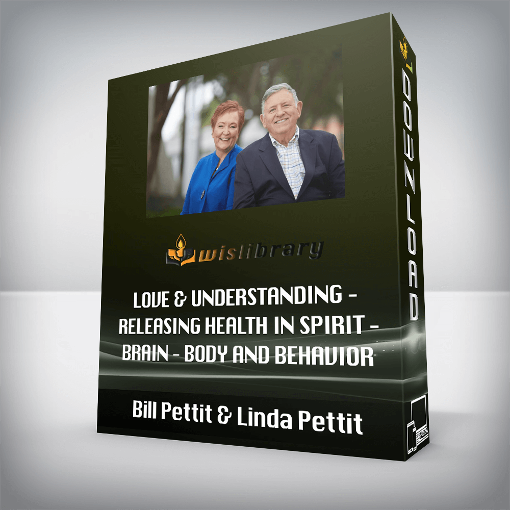 Bill Pettit & Linda Pettit – Love & Understanding – Releasing Health in Spirit – Brain – Body and Behavior