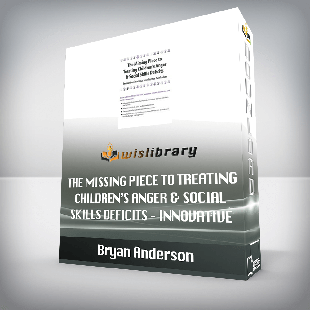 Bryan Anderson – The Missing Piece to Treating Children’s Anger & Social Skills Deficits – Innovative Emotional Intelligence Curriculum