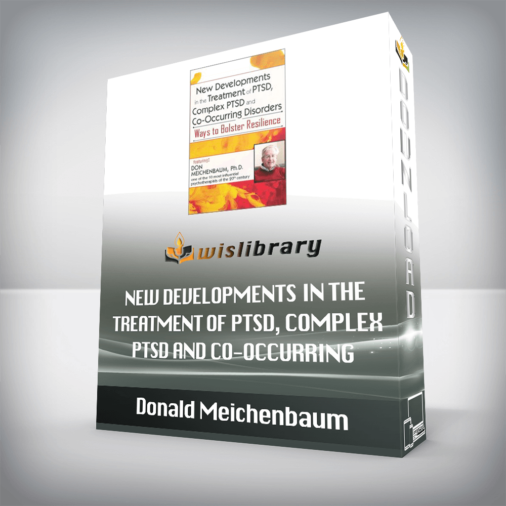 Donald Meichenbaum – New Developments in the Treatment of PTSD, Complex PTSD and Co-Occurring Disorders – Ways to Bolster Resilience