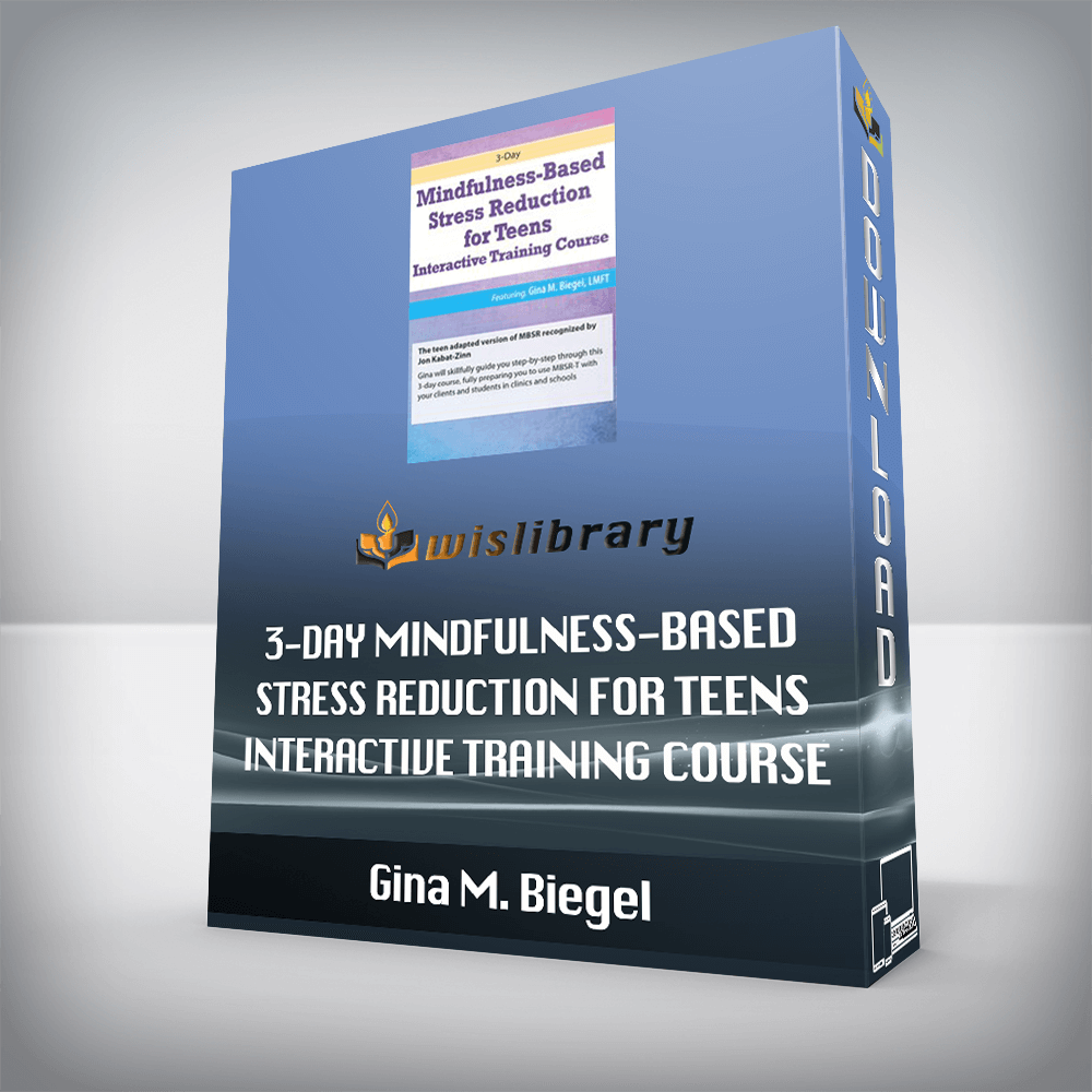 Gina M. Biegel – 3-Day Mindfulness-Based Stress Reduction for Teens Interactive Training Course