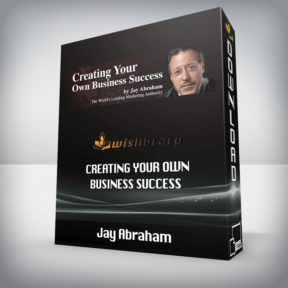 Jay Abraham – Creating Your Own Business Success