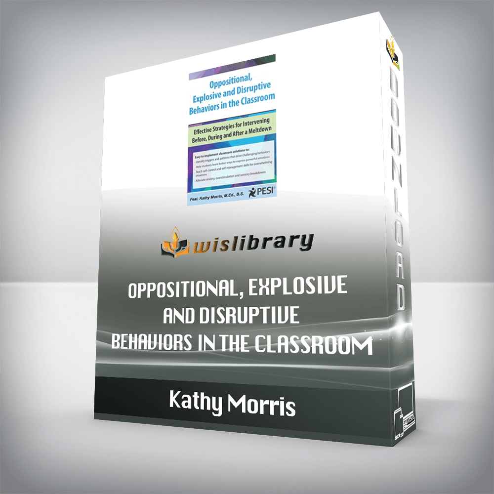 Kathy Morris – Oppositional, Explosive and Disruptive Behaviors in the Classroom – Effective Strategies for Intervening Before, During and After a Meltdown