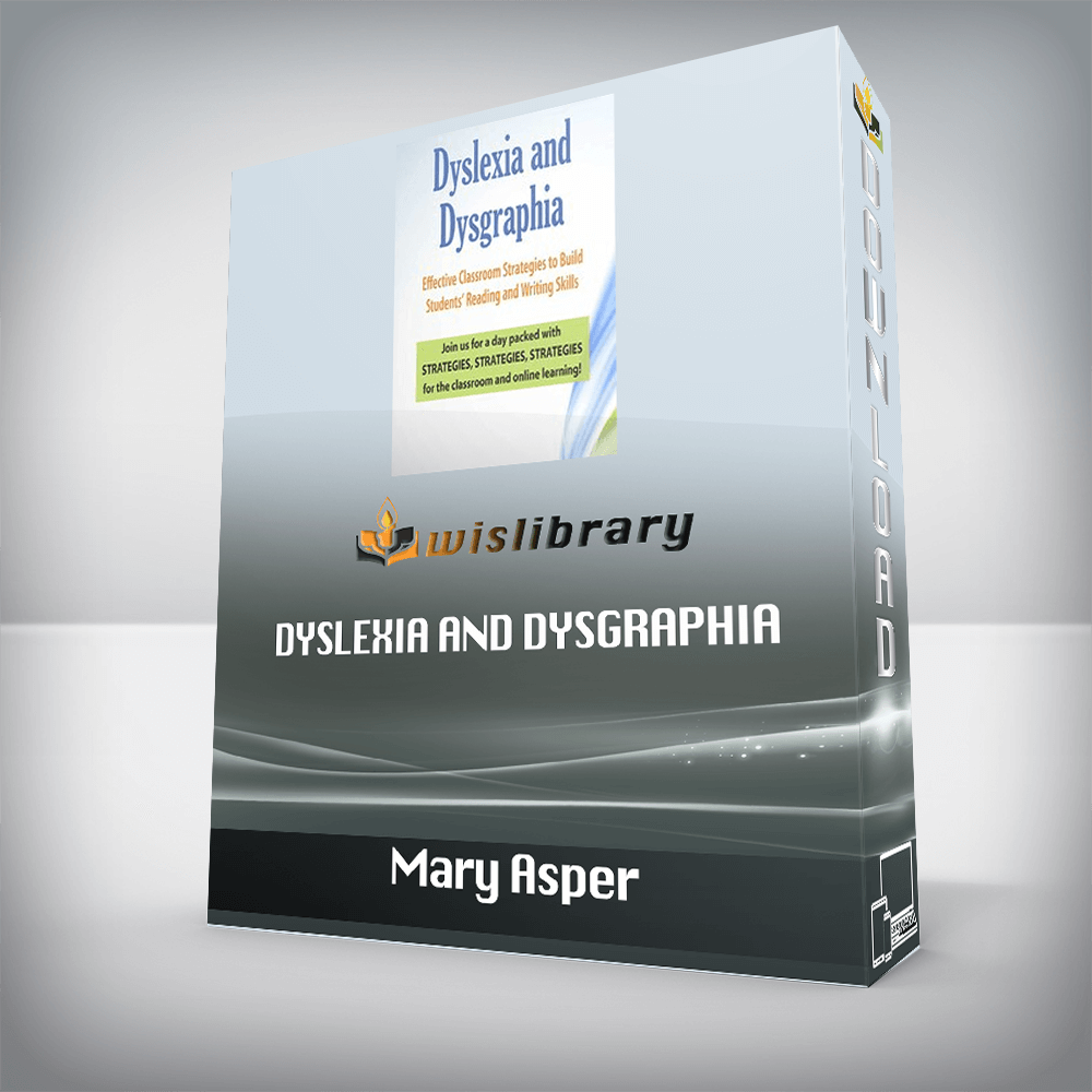 Mary Asper – Dyslexia and Dysgraphia – Effective Classroom Strategies to Build Students’ Reading and Writing Skills