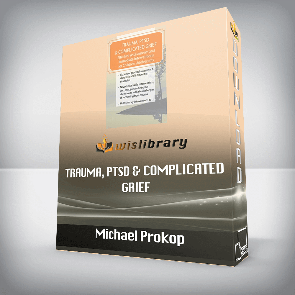 Michael Prokop – Trauma, PTSD & Complicated Grief – Effective Assessments and Immediate Interventions for Children, Adolescents and Adults