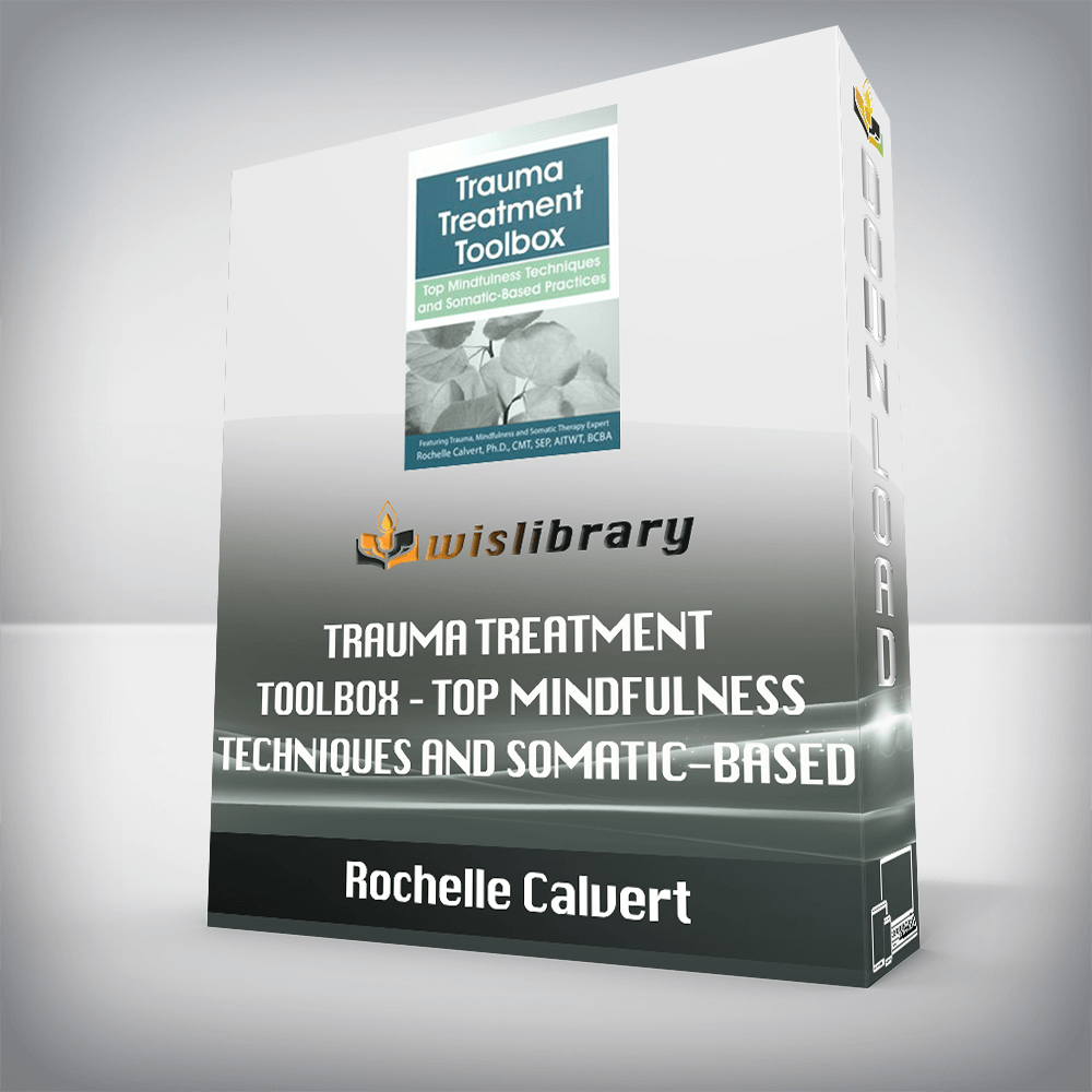 Rochelle Calvert – Trauma Treatment Toolbox – Top Mindfulness Techniques and Somatic-Based Practices