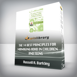 Russell A. Barkley - The 14 Best Principles for Managing ADHD in Children and Teens