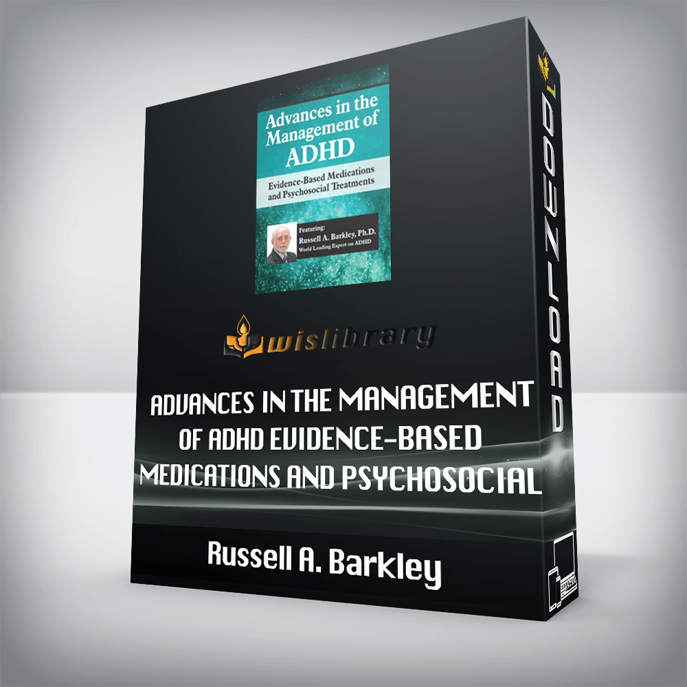 Russell A. Barkley – Advances in the Management of ADHD – Evidence-Based Medications and Psychosocial Treatments