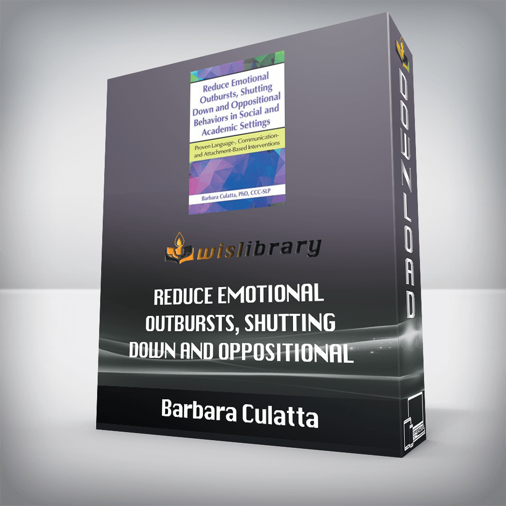 Barbara Culatta – Reduce Emotional Outbursts, Shutting Down and Oppositional Behaviors in Social and Academic Settings – Proven Language-, Communication- and Attachment-Based Interventions