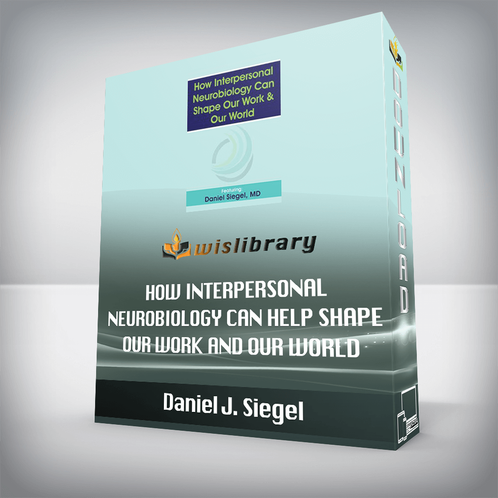 Daniel J. Siegel – How Interpersonal Neurobiology Can Help Shape our Work and our World