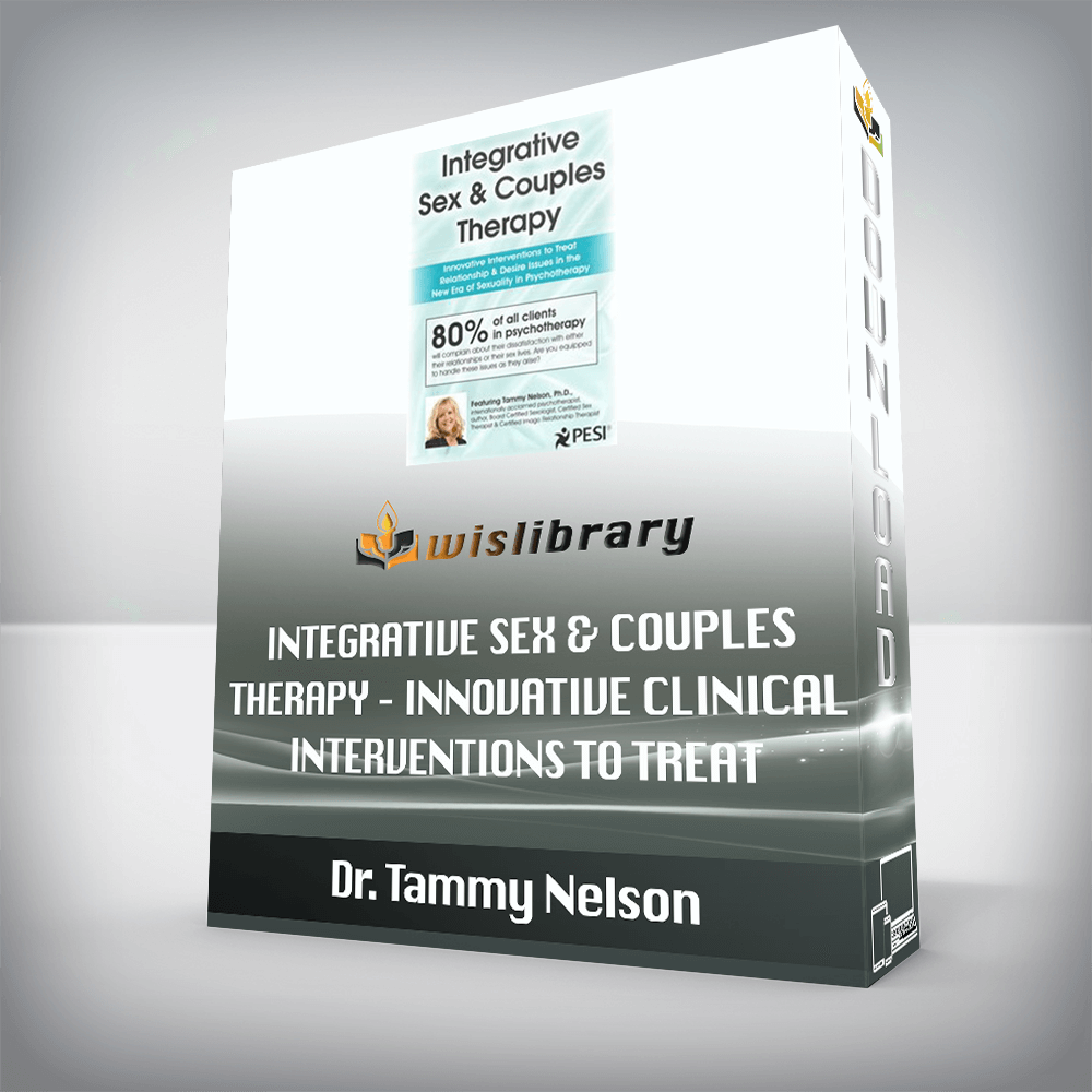 Dr. Tammy Nelson – Integrative Sex & Couples Therapy – Innovative Clinical Interventions to Treat Relationship & Desire Issues in the New Era of Sexuality in Psychotherapy