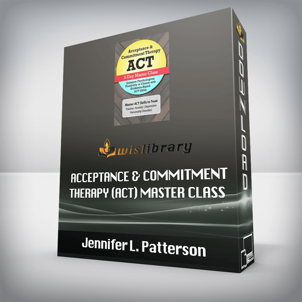 Jennifer L. Patterson – Acceptance & Commitment Therapy (ACT) Master Class – Enhance Psychological Flexibility in Clients with Acceptance & Commitment Therapy (ACT)