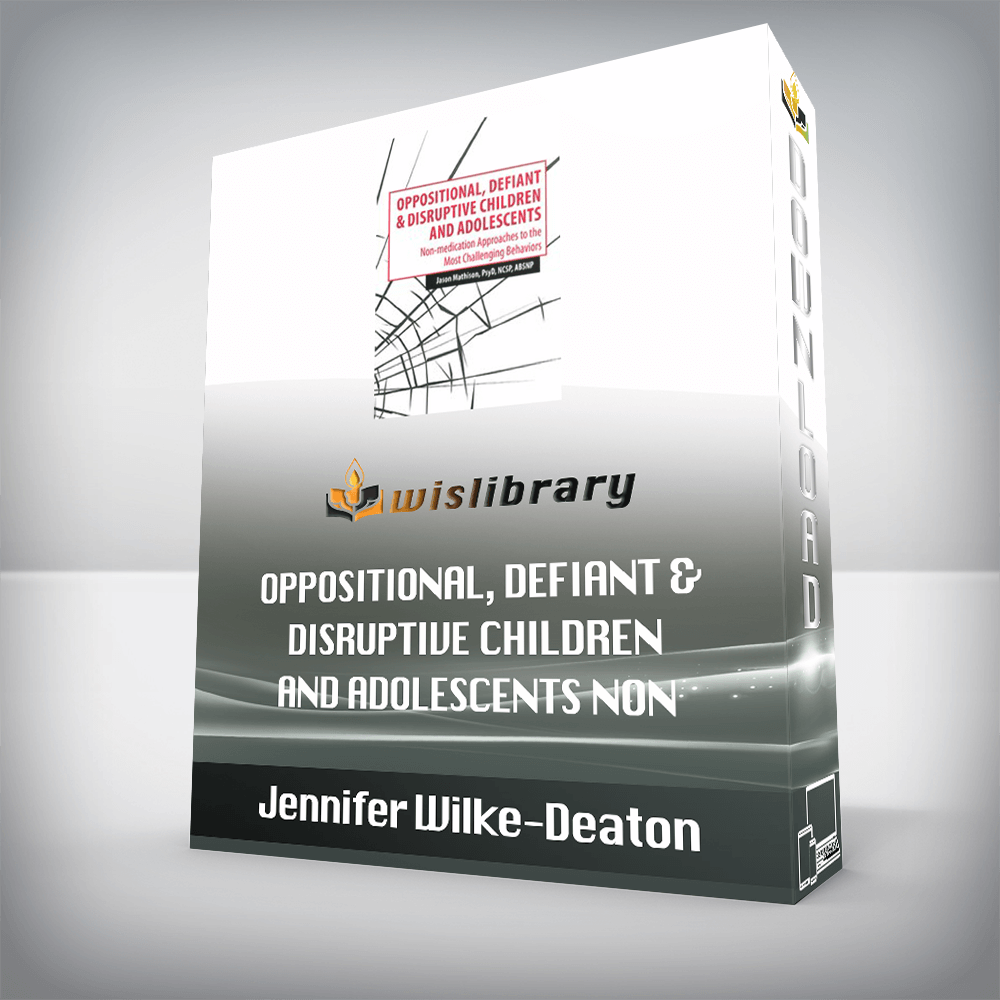 Jennifer Wilke-Deaton – Oppositional, Defiant & Disruptive Children and Adolescents – Non-medication Approaches to the Most Challenging Behaviors