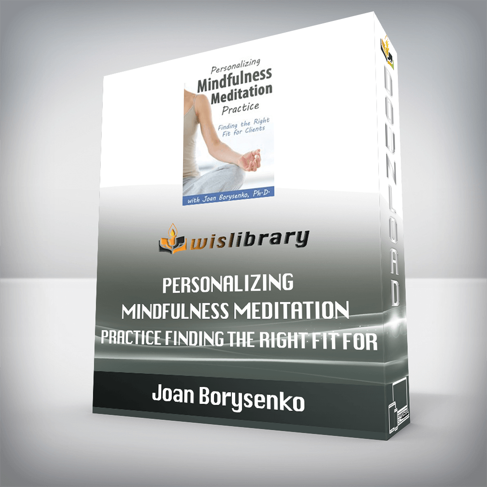 Joan Borysenko – Personalizing Mindfulness Meditation Practice – Finding the Right Fit for Clients