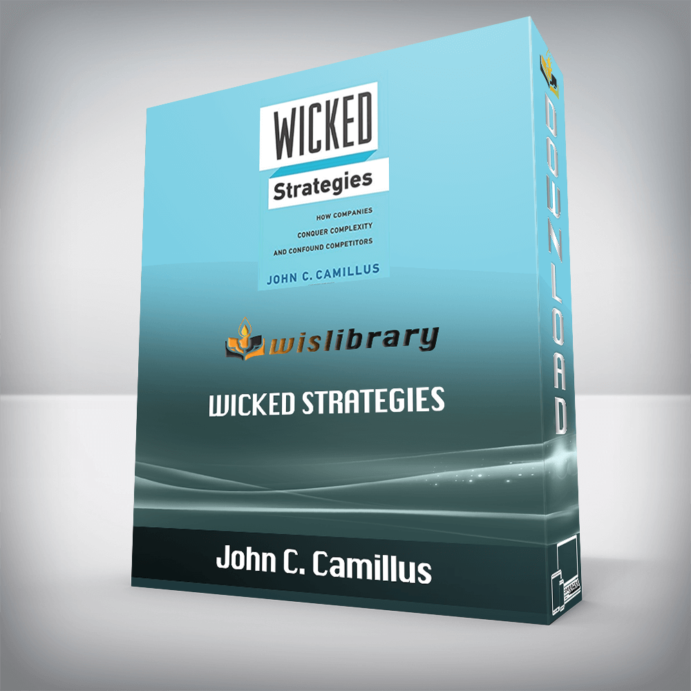 John C. Camillus – Wicked Strategies: How Companies Conquer Complexity and Confound Competitors (Rotman-Utp Publishing)