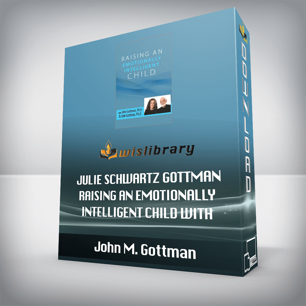John M. Gottman, Julie Schwartz Gottman – Raising an Emotionally Intelligent Child with John Gottman, Ph.D. & Julie Schwartz Gottman, Ph.D.