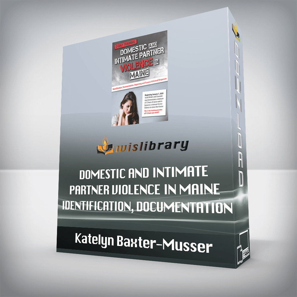 Katelyn Baxter-Musser – Domestic and Intimate Partner Violence in Maine – Identification, Documentation, Reporting and Trauma-Informed Responses