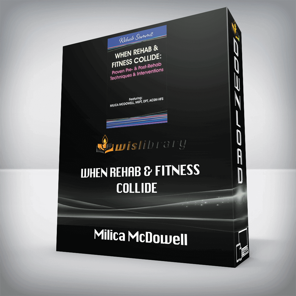 Milica McDowell – When Rehab & Fitness Collide – Proven Pre- & Post-Rehab Techniques & Interventions