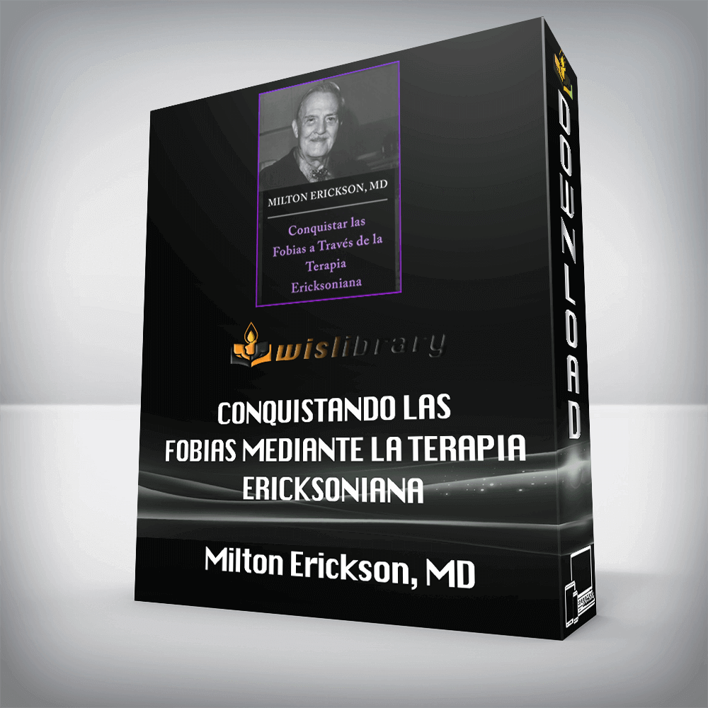 Milton Erickson, MD – Conquistando las Fobias Mediante la Terapia Ericksoniana