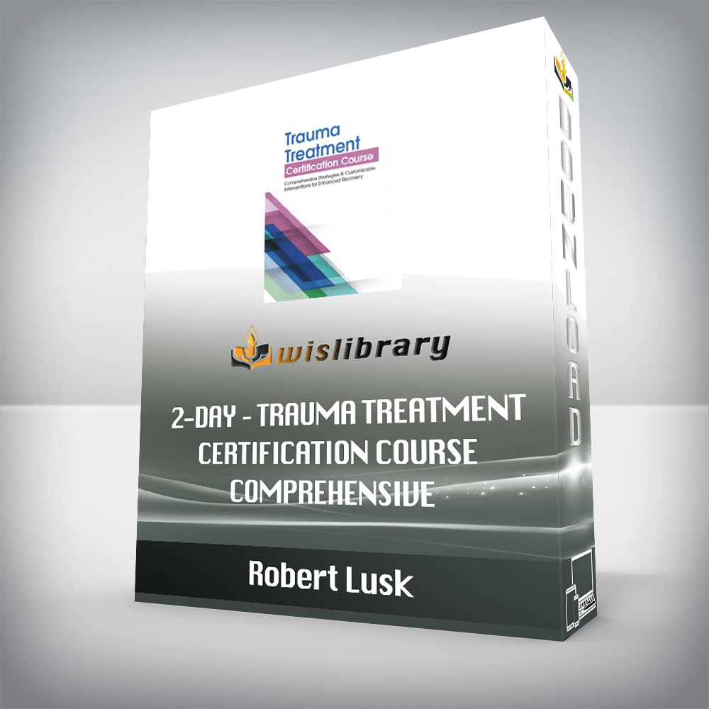 Robert Lusk – 2-Day – Trauma Treatment Certification Course – Comprehensive Strategies and Customizable Interventions for Enhanced Recovery