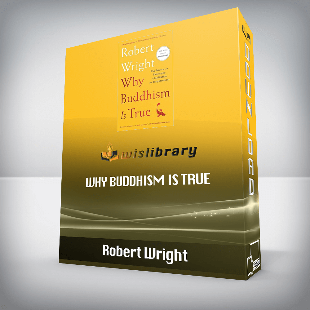 Robert Wright – Why Buddhism is True: The Science and Philosophy of Meditation and Enlightenment