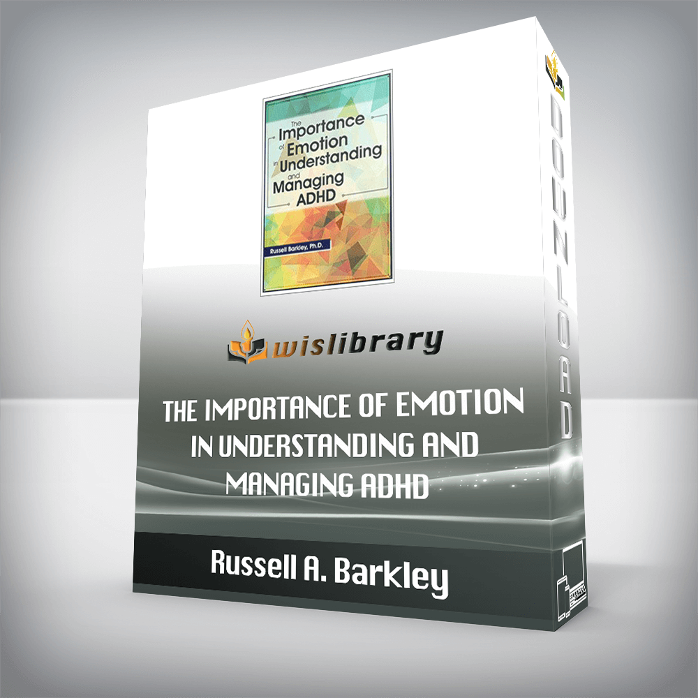 Russell A. Barkley – The Importance of Emotion in Understanding and Managing ADHD