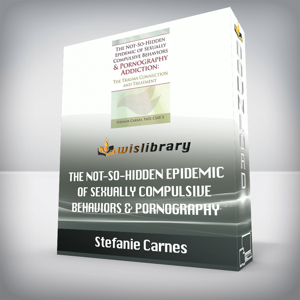 Stefanie Carnes – The Not-So-Hidden Epidemic of Sexually Compulsive Behaviors & Pornography Addiction – The Trauma Connection and Treatment