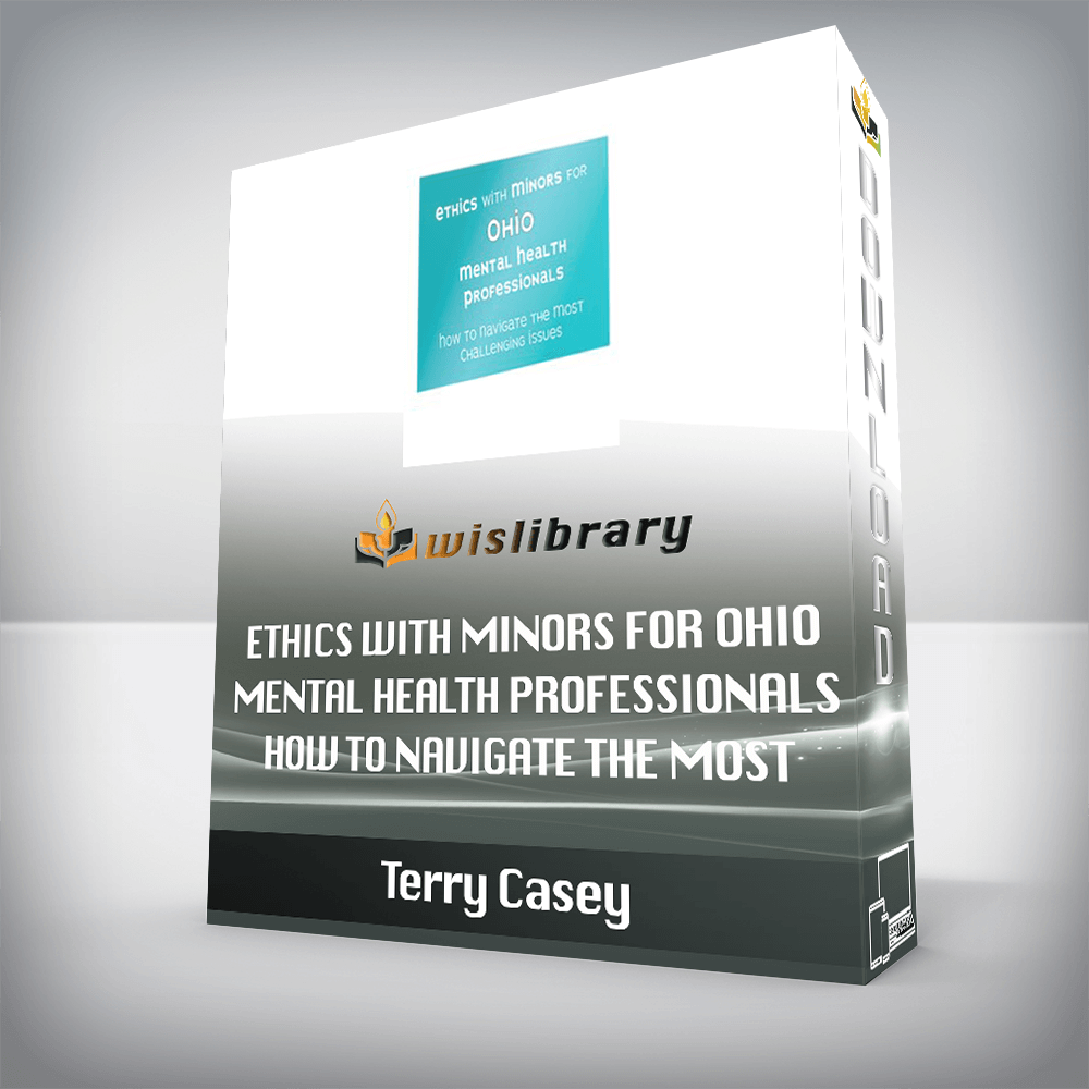 Terry Casey – Ethics with Minors for Ohio Mental Health Professionals – How to Navigate the Most Challenging Issues