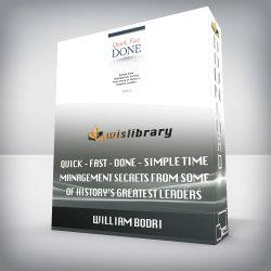 William Bodri - Quick - Fast - Done - Simple Time Management Secrets From Some of History's Greatest Leaders