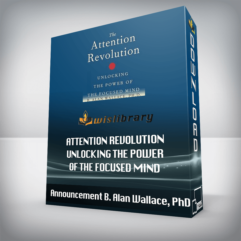 Announcement B. Alan Wallace, PhD - Attention Revolution Unlocking the Power of the Focused Mind