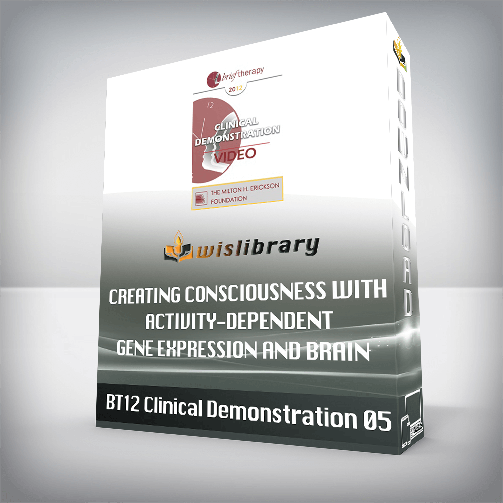 BT12 Clinical Demonstration 05 - Creating Consciousness with Activity-Dependent Gene Expression and Brain Plasticity - Ernest Rossi, PhD