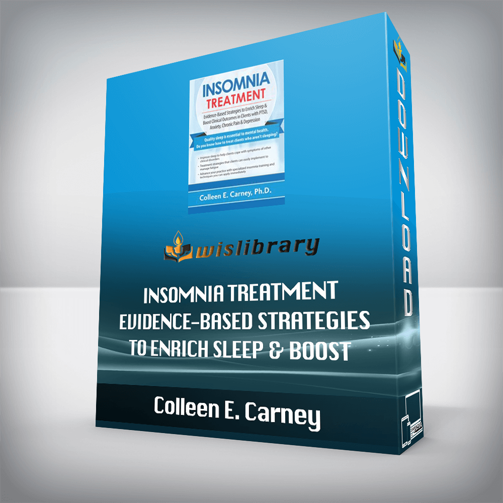 Colleen E. Carney - Insomnia Treatment - Evidence-Based Strategies to Enrich Sleep & Boost Clinical Outcomes in Clients with PTSD, Anxiety, Chronic Pain & Depression