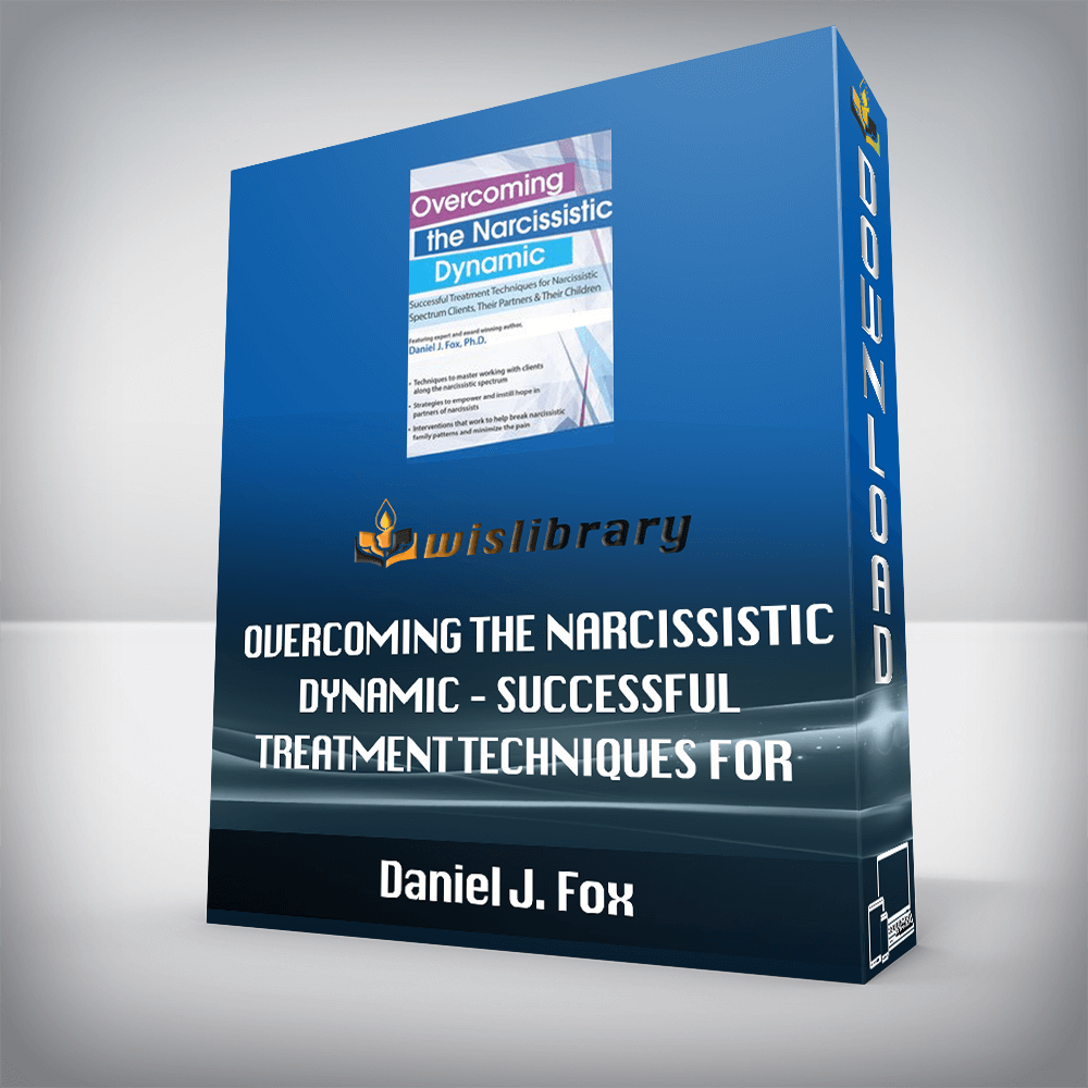 Daniel J. Fox - Overcoming the Narcissistic Dynamic - Successful Treatment Techniques for Narcissistic Spectrum Clients, Their Partners and Their Children