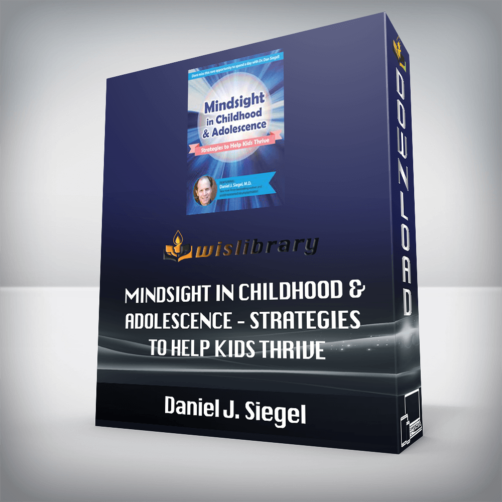 Daniel J. Siegel - Mindsight in Childhood & Adolescence - Strategies to Help Kids Thrive