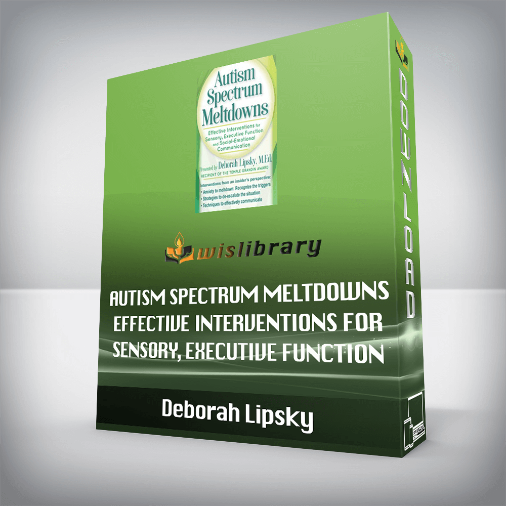 Deborah Lipsky - Autism Spectrum Meltdowns - Effective Interventions for Sensory, Executive Function and Social-Emotional Communication