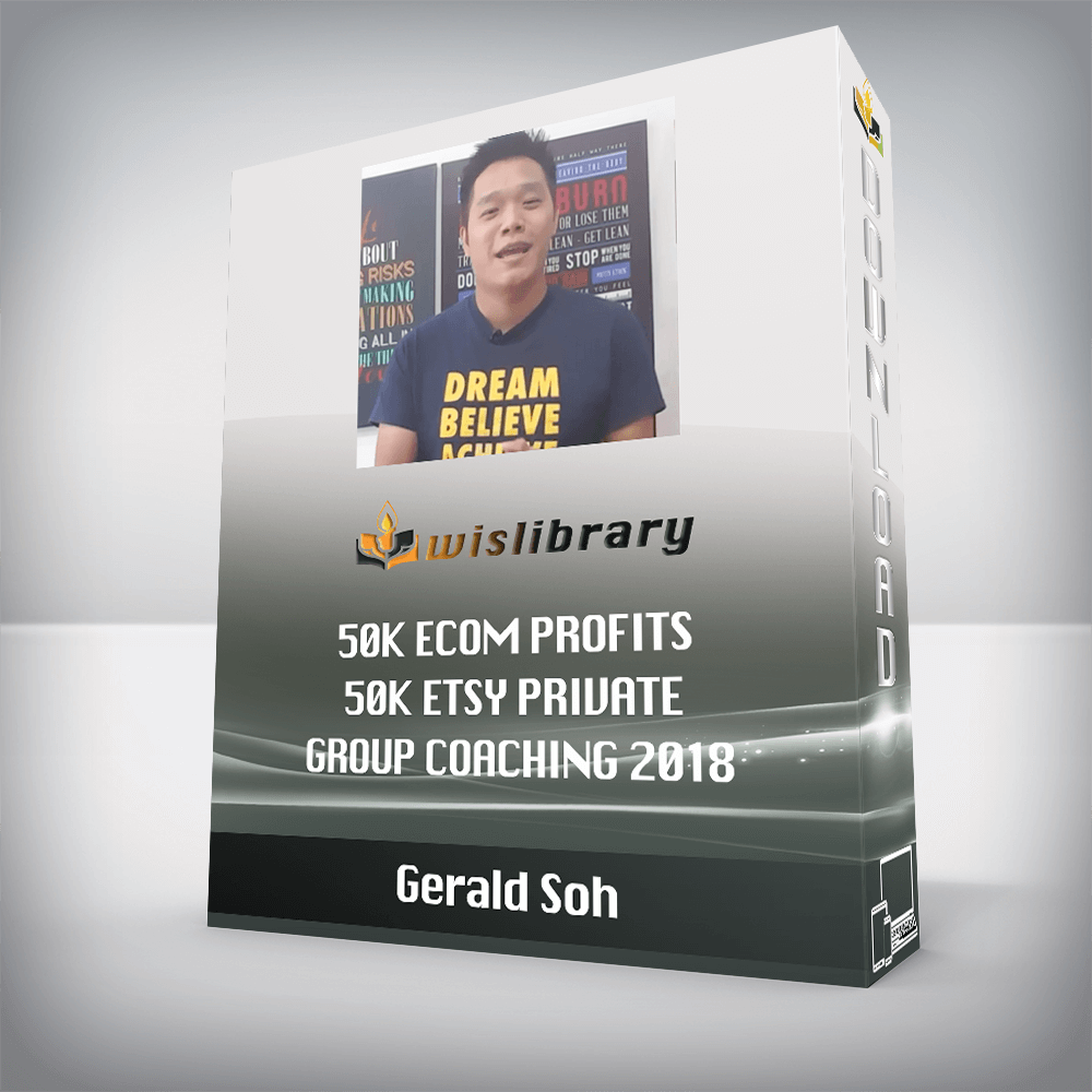 Gerald Soh – 50K eCom Profits – 50K Etsy Private Group Coaching 2018