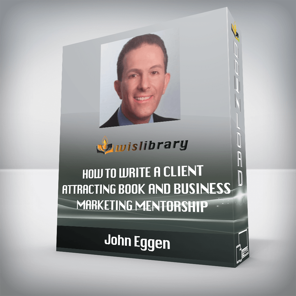 John Eggen - How to Write a Client Attracting Book and Business Marketing Mentorship Program