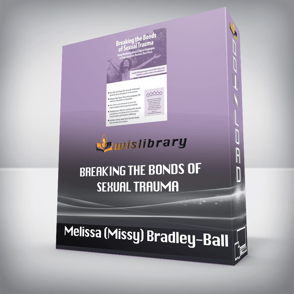 Melissa (Missy) Bradley-Ball – Breaking the Bonds of Sexual Trauma – Using Resiliency-Based Clinical Strategies to Help Survivors Restore Their Lives