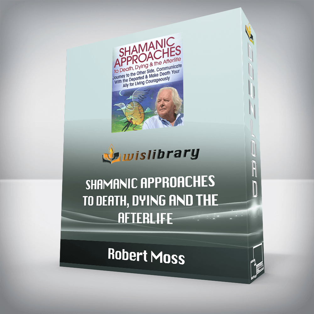 Robert Moss – Shamanic Approaches to Death, Dying and the Afterlife