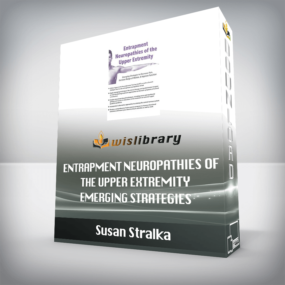 Susan Stralka – Entrapment Neuropathies of the Upper Extremity – Emerging Strategies to Decrease Pain, Increase Range of Motion, & Improve Function