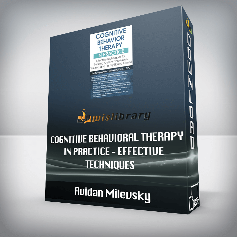 Avidan Milevsky – Cognitive Behavioral Therapy in Practice – Effective Techniques for Treating Anxiety, Depression, Trauma, and Family-Based Turmoil