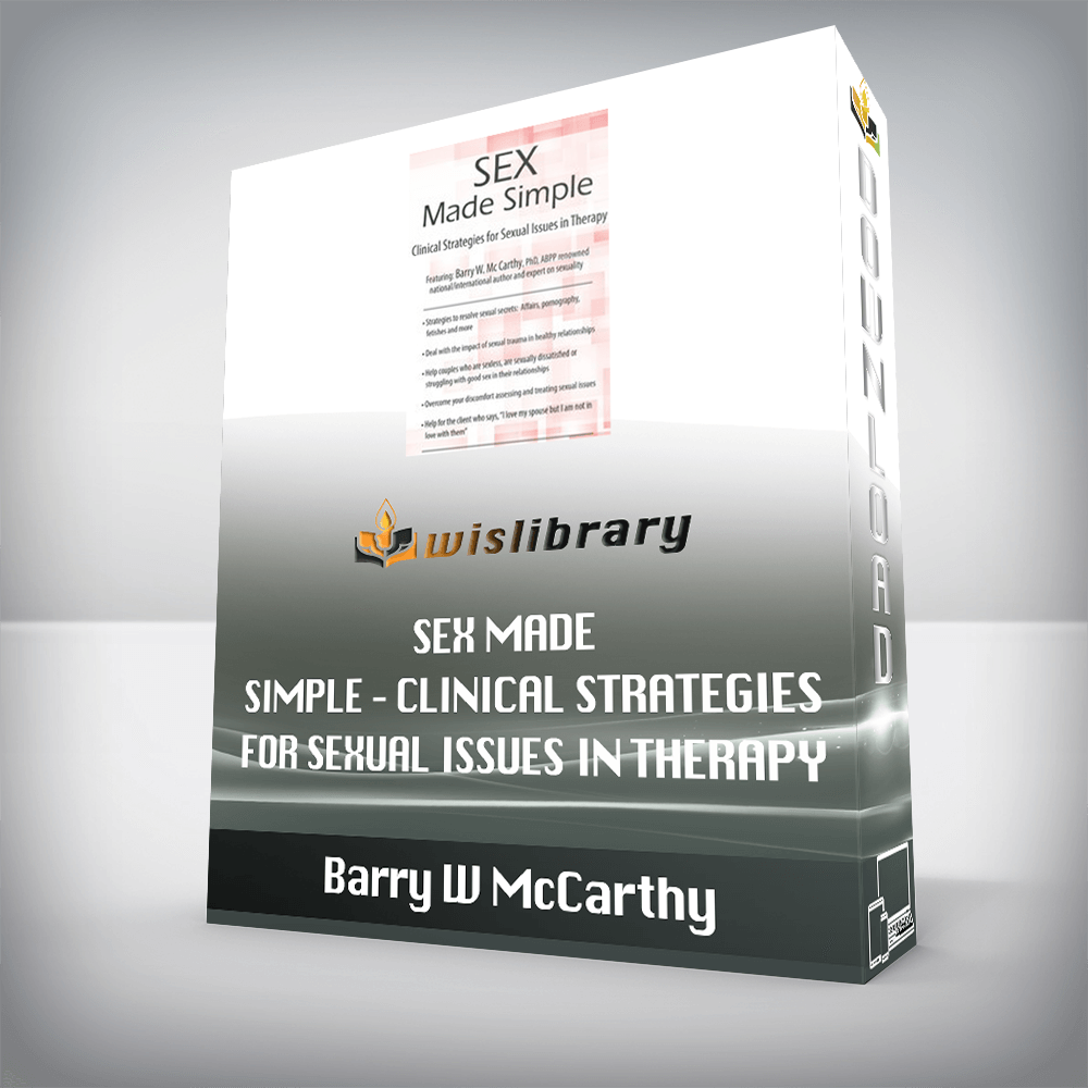 Barry W McCarthy – Sex Made Simple – Clinical Strategies for Sexual Issues in Therapy