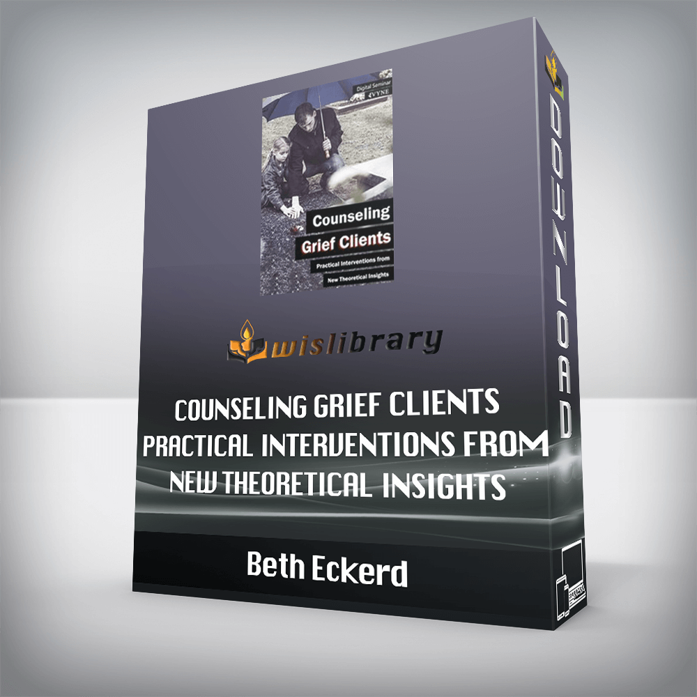 Beth Eckerd - Counseling Grief Clients - Practical Interventions from New Theoretical Insights