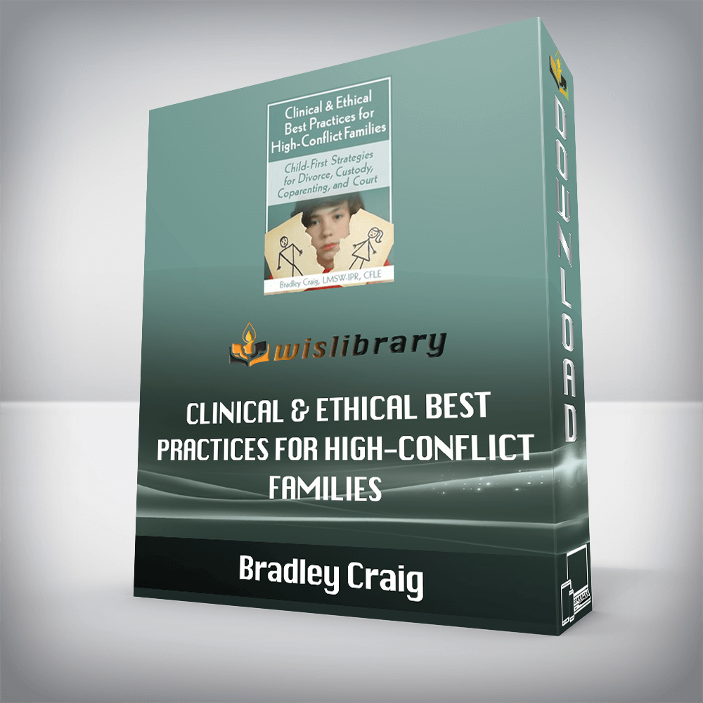 Bradley Craig – Clinical & Ethical Best Practices for High-Conflict Families – Child-First Strategies for Divorce, Custody, Coparenting, and Court
