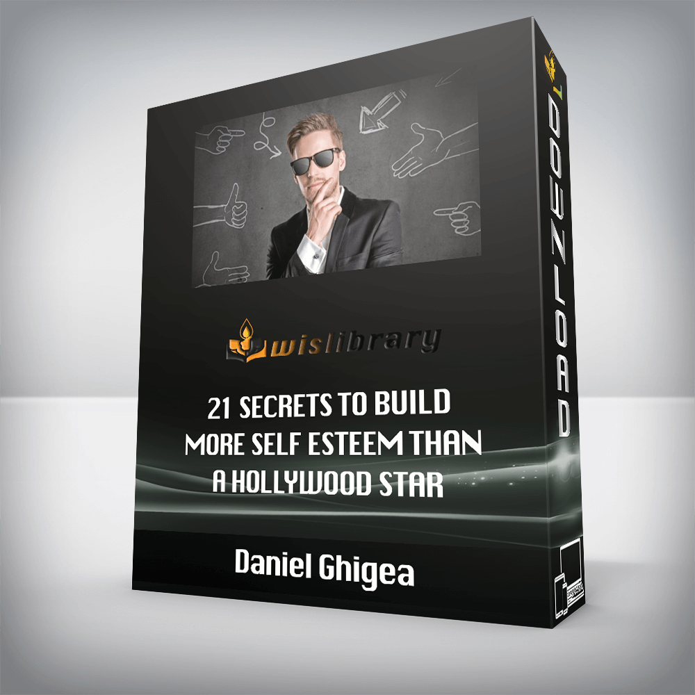 Daniel Ghigea – 21 Secrets to Build More Self Esteem Than a Hollywood Star