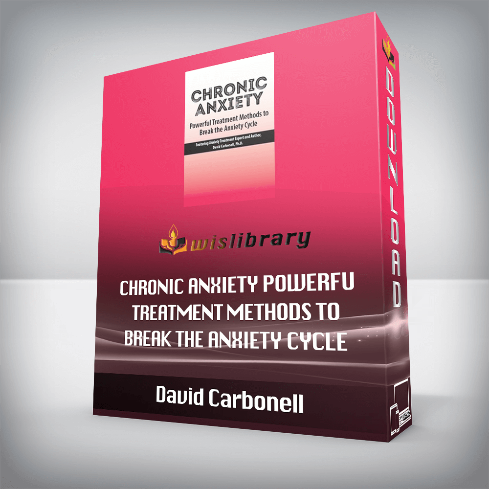 David Carbonell – Chronic Anxiety – Powerful Treatment Methods to Break the Anxiety Cycle