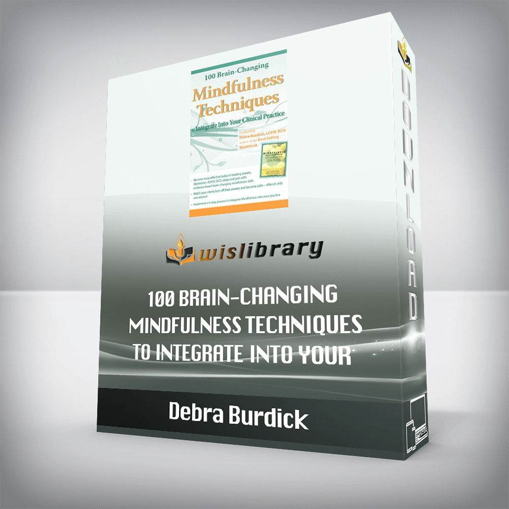 Debra Burdick – 100 Brain-Changing Mindfulness Techniques to Integrate Into Your Clinical Practice