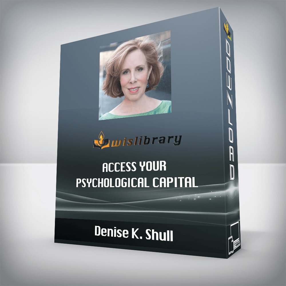 Denise K. Shull – Access Your Psychological Capital