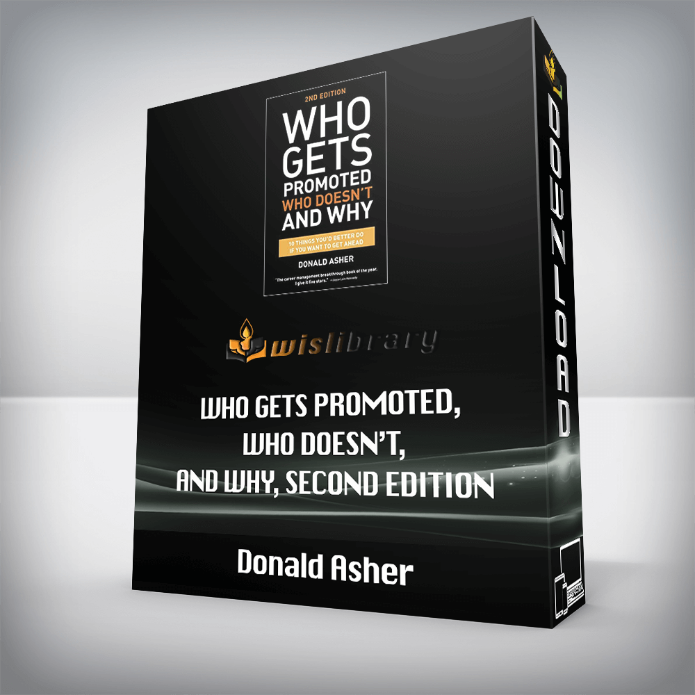 Donald Asher – Who Gets Promoted, Who Doesn’t, and Why, Second Edition: 12 Things You’d Better Do If You Want to Get Ahead